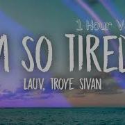 Lauv Troye Sivan I M So Tired 1 Hour Version