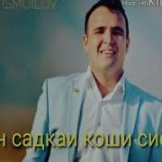 Исмоилчон Исмоилов Ман Садкаи Коши Сиёхат 2018