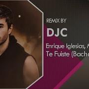 Enrique Iglesias Myke Towers Te Fuiste Bachata Versión Remix Djc