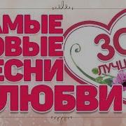 Самые Новые Песни О Любви 30 Самых Лучших 30 Самых Новых