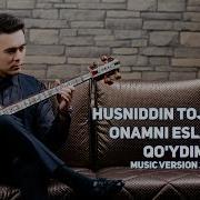 Husniddin Tojmatov Onamni Eslamay Qo Ydim Music Version