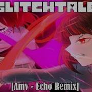 Glitchtale Amv Echo Remix