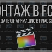 Монтаж Видео В Fcpx Как Создать Gif Анимацию В Final Cut Pro X