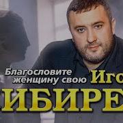 Благословите Женщину Свою Игорь Кибирев