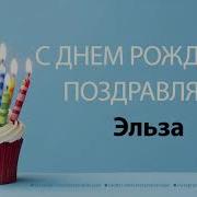С Днём Рождения Эльза Песня На День Рождения На Имя
