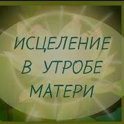 Медитация Исцеление В Утробе Матери Мощная Проработка Страхов И Негативных Установок