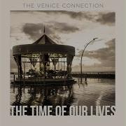 The Venice Connection The Time Of Our Lives