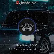 Jakomo A V G Эй Братик Berskiy Remix