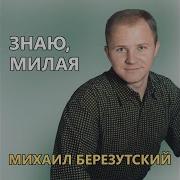 Знаю Милая Михаил Березутский New