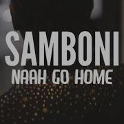 Samboni Naah Go Home