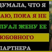 Она Думала Что Я Не Знаю Пока Я Не Поцеловал Жену Ее Любовника История Об Измене Жены