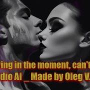 Oleg Vlasov We Re Living In The Moment Can T You See 2025 Udio Ai Made By Oleg V