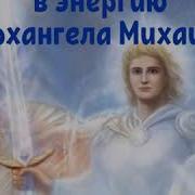Архангел Михаил Настройка На Энергии Защиты Силы Избавление От Страхов И Ограничений