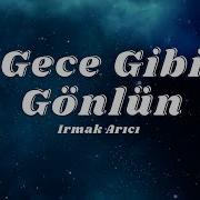 Irmak Arıcı Gece Gibi Gönlün Şarkı Sözleri