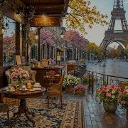 Spring Jazz Mix Relaxing Elegant Jazz With Eiffel Tower View