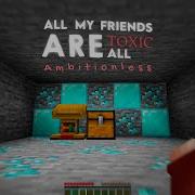 All My Friends Are Toxic Майнкрафт