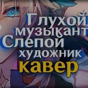 Кавер Глухой Музыкант Слепой Художник Gamma Badart Genshin Impact Геншин Импакт Алёна Швец