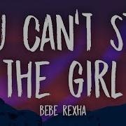 Bebe Rexha You Can T Stop The Girl Lyrics