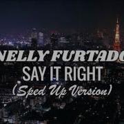 Say It Right Nelly Furtado Speed Up