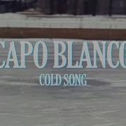 Capo Blanco Cold Song