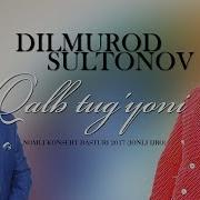 Dilmurod Sultonov Qalb Tug Yoni Nomli Konsert Dasturi 2017 Jonli Ijro