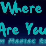 Where Are You Adam Maniac Remix