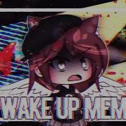 Meme Wake Up Gacha Life