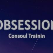 Consoul Trainin Obsession Tik Tok Remix