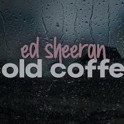 Cold Coffee Ed Sheeran