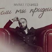 Мурат Гочияев Если Ты Придёшь