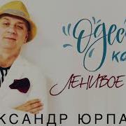 Александр Юрпалов Одесса Как Ленивое Вино 2019