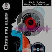 Pablo Moriego Happy Deny Feat Miper Close My Eyes Original Mix