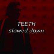 Teeth Slowed Reverb