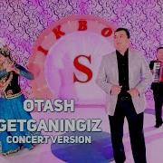 Otash Getganingiz Оташ Гетганингиз Concert Version