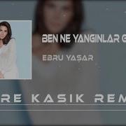 Ebru Yaşar Ben Ne Yangınlar Gördüm Club Remix