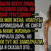 Это Была Всего Лишь Одноразовая Связь Не Устраивай Трагедию Закричала Моя Жена Пап Ты Такой