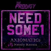 The Prodigy Need Some1 Axiomatics Needy Remix