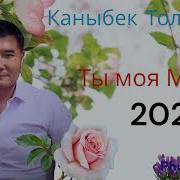 Канибек Толубаев 2023 Ты Моя Милая