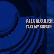 Take My Breath Alex M O R P H Marjan
