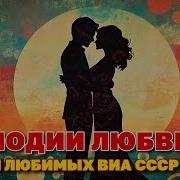 Мелодии Любви Любимые Песни Виа Сср Душевные Советские Песни