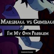 I M Just Your Problem Animatic Marshall Gumball