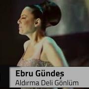 Ebru Gundes Aldirma Deli Gonlum Yukle