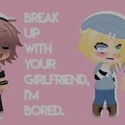 Break Up With Your Girlfriend I M Bored Alexander Stewart Gacha Life