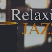 Relaxing Jazz Music Background Chill Out Music Music For Relax Study Work