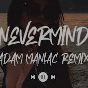 Nevermind Adam Maniac Remix Dennis Lloyd