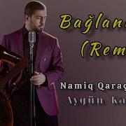 Namiq Qaracuxurlu Baglaniram Remix