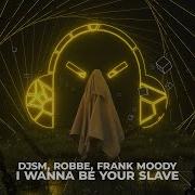 Djsm Robbe Frank Moody Feat Extragirl L Wanna Be Your Slave