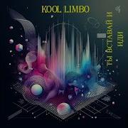 Kool Limbo Ты Вставай И Иди