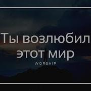 Ты Возлюбил Этот Мир