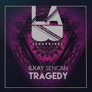 Ilkay Sencan Tragedy Original Mix